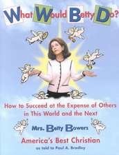 What Would Betty Do?: How to Succeed at the Expense of Others in the World and the Next