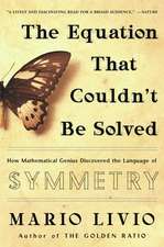 The Equation That Couldn't Be Solved: How Mathematical Genius Discovered the Language of Symmetry