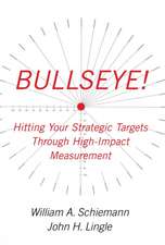 Bullseye!: Hitting Your Strategic Targets Through High-Impact Measurement