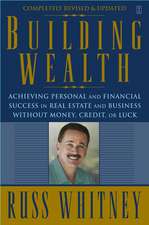 Building Wealth: Achieving Personal and Financial Success in Real Estate and Business Without Money, Credit, or Luck