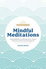 Mindful Meditations: Simple Meditations to Manage Stress, Practice Gratitude, and Find Joy in Everyda