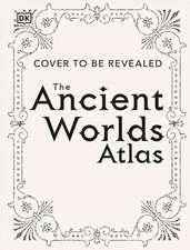 The Ancient Worlds Atlas