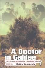 A Doctor in Galilee: The Life and Struggle of a Palestinian in Israel