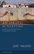 An Israeli in Palestine: Resisting Dispossession, Redeeming Israel