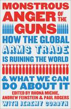 Monstrous Anger of the Guns: How the Global Arms Trade is Ruining the World and What We Can Do About It