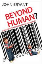 Beyond Human? – Science and the changing face of humanity