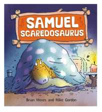 Moses, B: Dinosaurs Have Feelings, Too: Samuel Scaredosaurus