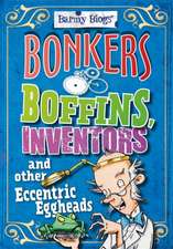 Barmy Biogs: Bonkers Boffins, Inventors & Other Eccentric Eggheads