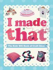 Blake, S: I Made That: The Kids' Big Book of Craft Ideas