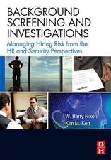 Background Screening and Investigations: Managing Hiring Risk from the HR and Security Perspectives