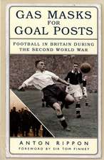 Gas Masks for Goal Posts: Football in Britain During the Second World War