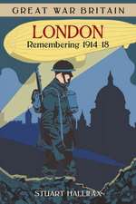 Great War Britain London: Remembering 1914 - 1918