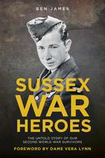 Sussex War Heroes: The Untold Story of Our Second World War Survivors