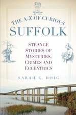 The A-Z of Curious Suffolk: Strange Stories of Mysteries, Crimes and Eccentrics