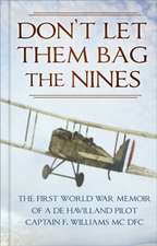 Don't Let Them Bag the Nines: The First World War Memoir of a de Havilland Pilot - Captain F. Williams MC Dfc