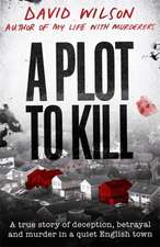 A Plot to Kill: A true story of deception, betrayal and murder in a quiet English town