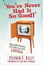 You've Never Had It So Good!: Recollections of Life in the 1950s