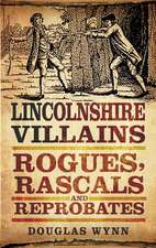 Lincolnshire Villains: Rogues, Rascals and Reprobates