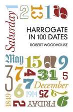 Woodhouse, R: Harrogate in 100 Dates