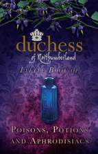 Duchess of Northumberland's Little Book of Poisons, Potions and Aphrodisiacs: From Smithfield to Portobello Road