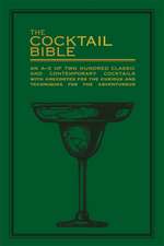 The Cocktail Bible: An A-Z of two hundred classic and contemporary cocktail recipes, with anecdotes for the curious and tips and techniques for the adventurous