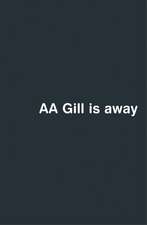 Gill, A: AA Gill is Away