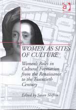 Women as Sites of Culture: Women's Roles in Cultural Formation from the Renaissance to the Twentieth Century