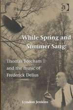 While Spring and Summer Sang: Thomas Beecham and the Music of Frederick Delius