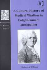 A Cultural History of Medical Vitalism in Enlightenment Montpellier