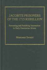 Jacobite Prisoners of the 1715 Rebellion: Preventing and Punishing Insurrection in Early Hanoverian Britain