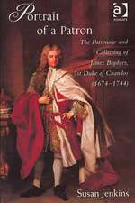 Portrait of a Patron: The Patronage and Collecting of James Brydges, 1st Duke of Chandos (1674–1744)