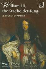 William III, the Stadholder-King: A Political Biography