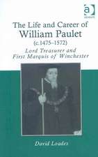 The Life and Career of William Paulet (c.1475–1572): Lord Treasurer and First Marquis of Winchester