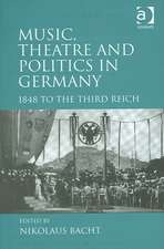 Music, Theatre and Politics in Germany: 1848 to the Third Reich