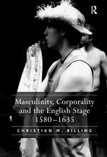 Masculinity, Corporality and the English Stage 1580–1635