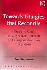 Towards Liturgies that Reconcile: Race and Ritual among African-American and European-American Protestants