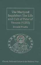 The Martyred Inquisitor: The Life and Cult of Peter of Verona (†1252)