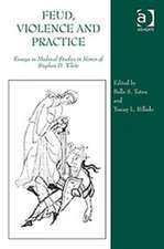 Feud, Violence and Practice: Essays in Medieval Studies in Honor of Stephen D. White