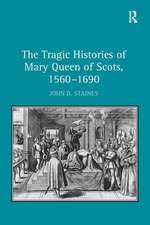 The Tragic Histories of Mary Queen of Scots, 1560-1690: Rhetoric, Passions and Political Literature