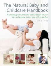 The Natural Baby and Childcare Handbook: A Complete, Practical Resource on How to Care for Your Baby and Growing Toddler, from Birth to Age Five