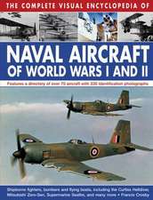 The Complete Visual Encyclopedia of Naval Aircraft of World Wars I and II: Features a Directory of Over 70 Aircraft with 330 Identification Photograph