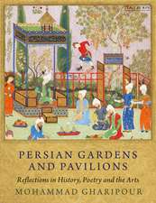 Persian Gardens and Pavilions: Reflections in History, Poetry and the Arts