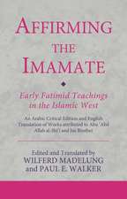 Affirming the Imamate: Early Fatimid Teachings in the Islamic West: An Arabic critical edition and English translation of works attributed to Abu Abd Allah al-Shi'i and his brother Abu’l-'Abbas