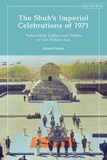 The Shah’s Imperial Celebrations of 1971: Nationalism, Culture and Politics in Late Pahlavi Iran