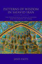 Patterns of Wisdom in Safavid Iran: The Philosophical School of Isfahan and the Gnostic of Shiraz