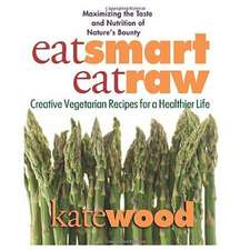 Eat Smart, Eat Raw: Creative Recipes for a Healthier Life