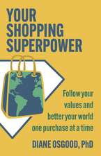 Your Shopping Superpower: Follow Your Values and Better Your World One Purchase at a Time