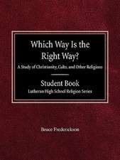 Which Way Is the Right Way? a Study of Christianity, Cults and Other Religions Student Book Lutheran High School Religion Series