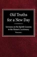 Old Truths for a New Day: Sermons on the Epistle Lessons in the Historic Lectionary Volume 1