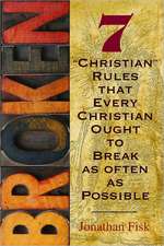 Broken: 7 Rules about Christian Rules That Every Christian Ought to Break as Often as Possible